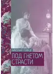 Николай Гейнце - Под гнетом страсти