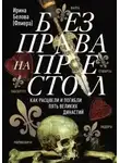 Ирина Белова - Без права на престол. Как расцвели и погибли пять великих династий