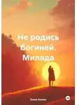 Елена Холина - Не родись богиней. Милада