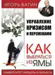 Игорь Вагин - Управление кризисом и переменами. Как выбраться из ямы