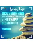 Тенпа Лобсанг - Осознанная доброжелательность и четыре безмерных. Часть 6