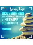 Тенпа Лобсанг - Осознанная доброжелательность и четыре безмерных. Часть 5