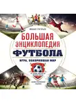 Михаил Григорьев - Большая энциклопедия футбола. Игра, покорившая мир: от первых матчей до великих побед