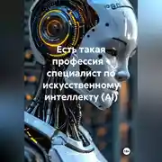 Постер книги Есть такая профессия – специалист по искусственному интеллекту (AI)