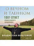 Владислав Береговой - О вечном и тленном. 1001 ответ православного священника