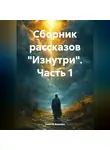 Никита Виселин - Сборник рассказов «Изнутри». Часть 1.
