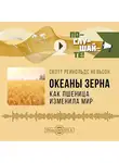 Скотт Нельсон - Океаны зерна: как пшеница изменила мир