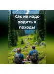 Андрей Рожков - Как не надо ходить в походы