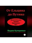 Вадим Кучеренко - От Ельцина до Путина. Документальные хроники Приморского края