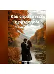 Ирина Нестерова - Как справиться с разводом