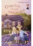 Аня Матвеева - Счастье среди лаванды. О сбывшихся мечтах, пылких садовниках и баночках с женским восторгом