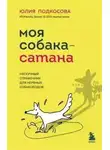 Юлия Подкосова - Моя собака – сатана. Нескучный справочник для нервных собаководов