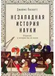 Джеймс Поскетт - Незападная история науки: Открытия, о которых мы не знали