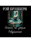 Рэй Брэдбери - Именно так умерла Рябушинская