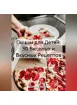Романова Виктория - Пиццы для Детей: 30 Веселых и Вкусных Рецептов