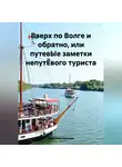 Владимир Баринов - Вверх по Волге и обратно, или путевЫе заметки непутЁвого туриста