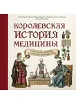 Анастасия Малахова - Королевская история медицины: как болели, лечились и умирали знатные дамы