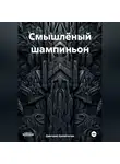 Дмитрий Какойтатам - Смышлёный шампиньон