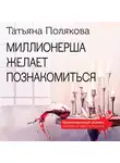 Татьяна Полякова - Миллионерша желает познакомиться