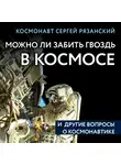 Сергей Рязанский - Можно ли забить гвоздь в космосе и другие вопросы о космонавтике