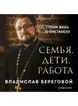 Владислав Береговой - Семья, дети, работа. Строим жизнь по-христиански