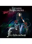 Татьяна Корсакова - Не буди ведьму