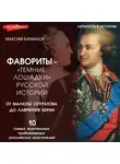 Максим Батманов - Фавориты – «темные лошадки» русской истории. От Малюты Скуратова до Лаврентия Берии. 10 самых влиятельных приближенных российских властителей