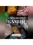 Оксана Савинцева - О чем шепчут камни. Руководство по взаимодействию с природными минералами. Литотерапия
