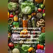 Постер книги Еда вместо лекарств! Голод нам не грозит! Бесплатно растет на огороде! сорняки, лдистья деревьев и ботва!