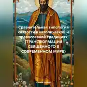 Постер книги СРАВНИТЕЛЬНАЯ ТИПОЛОГИЯ СВЯТОСТИ В КАТОЛИЧЕСКОЙ И ПРАВОСЛАВНОЙ ТРАДИЦИЯХ (ТРАНСФОРМАЦИЯ СВЯЩЕННОГО В СОВРЕМЕННОМ МИРЕ)
