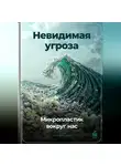 Артем Демиденко - Невидимая угроза: Микропластик вокруг нас