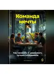 Артем Демиденко - Команда мечты: Как нанимать и удерживать лучших сотрудников