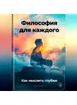 Артем Демиденко - Философия для каждого: Как мыслить глубже