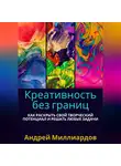 Андрей Миллиардов - Креативность без границ. Как раскрыть свой творческий потенциал и решать любые задачи