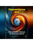 Артем Демиденко - Перезагрузка дня: Как успевать больше за меньшее время