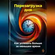 Постер книги Перезагрузка дня: Как успевать больше за меньшее время