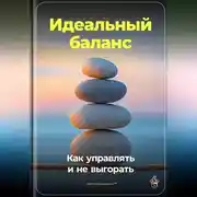 Постер книги Идеальный баланс: Как управлять и не выгорать