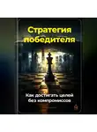 Артем Демиденко - Стратегия победителя: Как достигать целей без компромиссов