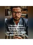 Евгений Шельмин - Где твои бабки, предприниматель? Крутая стратегия прибыльного бизнеса в любой нише