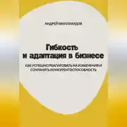 Постер книги Гибкость и адаптация в бизнесе. Как успешно реагировать на изменения и сохранять конкурентоспособность