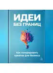 Артем Демиденко - Идеи без границ: Как генерировать креатив для бизнеса