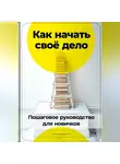Артем Демиденко - Как начать своё дело: Пошаговое руководство для новичков