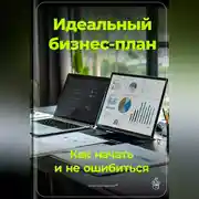Постер книги Идеальный бизнес-план: Как начать и не ошибиться