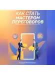 Андрей Миллиардов - Как стать мастером переговоров. Искусство договориться и добиться своей цели