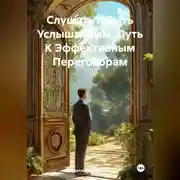 Постер книги Слушать и Быть Услушанным: Путь К Эффективным Переговорам