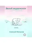 Алексей Мельков - Белый медвежонок