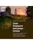 Антонина Андреева - Сказка. Посвящается моей дочери – Светлане. Пусть солнце в небе ярко светит, лучами землю золотит, зелёной травкой луч украсит и песней звонкой зазвенит…