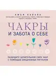 Амби Кавана - Чакры и забота о себе. Разбудите целительную силу чакр с помощью ежедневных ритуалов