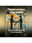 Артем Демиденко - Переговоры под ключ: Как договариваться и выигрывать