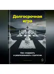 Артем Демиденко - Долгосрочная игра: Как создавать и реализовывать стратегии